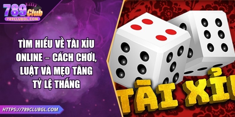 Tìm Hiểu Về tài xỉu online – Cách Chơi, Luật Và Mẹo Tăng Tỷ Lệ Thắng